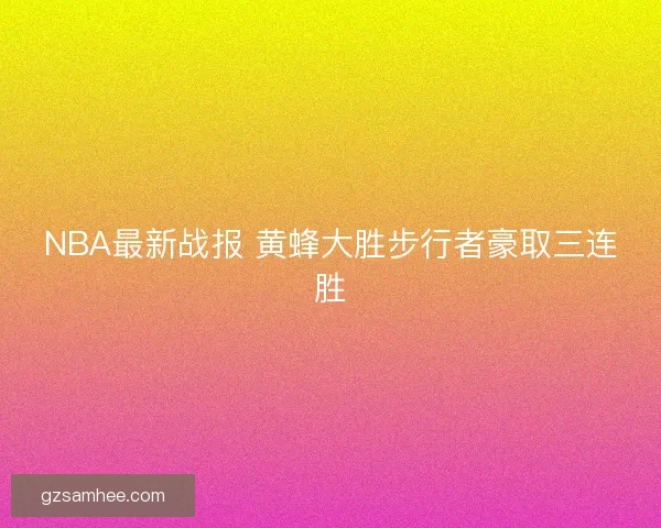 NBA最新战报 黄蜂大胜步行者豪取三连胜 NBA最新战报 黄蜂大胜步行者豪取三连胜